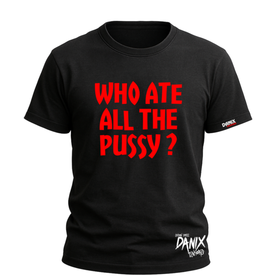 Tshirt Who ate all the pussy ? [DANIX CENSORED]